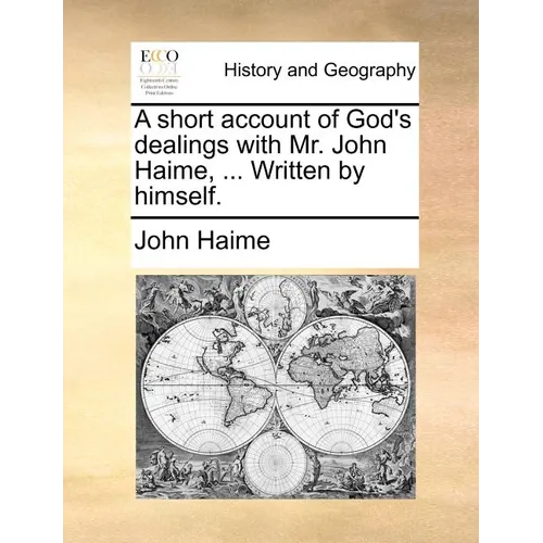 A short account of God's dealings with Mr. John Haime, ... Written by himself.