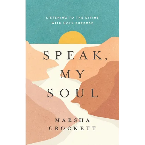 Speak, My Soul: Listening to the Divine with Holy Purpose