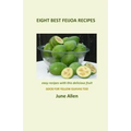 Eight Best Feijoa Recipes: Good for Yellow Guavas too. A skinny cookbook