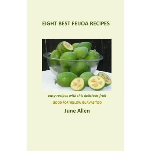 Eight Best Feijoa Recipes: Good for Yellow Guavas too. A skinny cookbook