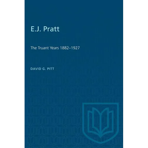 E.J. Pratt: The Truant Years 1882-1927