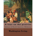 A tour on the prairies. By: Washington Irving: Indians of North America, Oklahoma