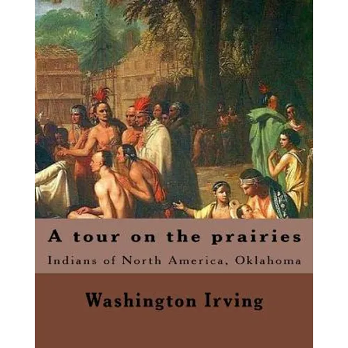 A tour on the prairies. By: Washington Irving: Indians of North America, Oklahoma