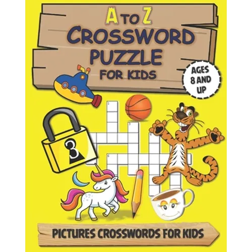 A To Z Crossword Puzzle For Kids: PUZZLE BOOK FOR AGES 8 AND UP / guess the words through images / with solution