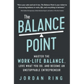 The Balance Point: Master the Work-Life Balance, Love What You do, and Become an Unstoppable Entrepreneur