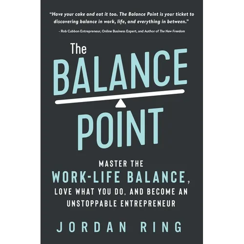 The Balance Point: Master the Work-Life Balance, Love What You do, and Become an Unstoppable Entrepreneur