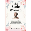 The Stoic Woman: Finding Inner Strength to Live a Fulfilling Life