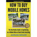 HOW TO BUY MOBILE HOMES Updated 2nd Edition: The Unorthodox Guide to Capitalizing on a Hidden Niche in Real Estate Investing