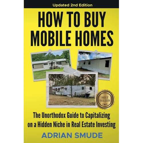 HOW TO BUY MOBILE HOMES Updated 2nd Edition: The Unorthodox Guide to Capitalizing on a Hidden Niche in Real Estate Investing