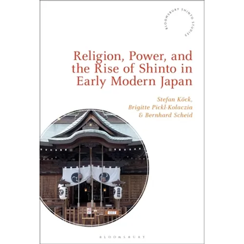 Religion, Power, and the Rise of Shinto in Early Modern Japan