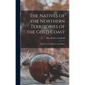 The Natives of the Northern Territories of the Gold Coast: Their Customs, Religion and Folklore