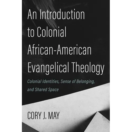 An Introduction to Colonial African-American Evangelical Theology: Colonial Identities, Sense of Belonging, and Shared Space
