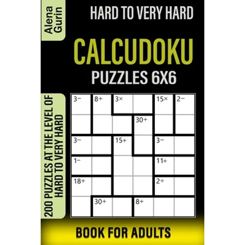 Hard to Very Hard Calcudoku Puzzles 6x6 Book for Adults: 200 Puzzles at the Level of Hard to Very Hard