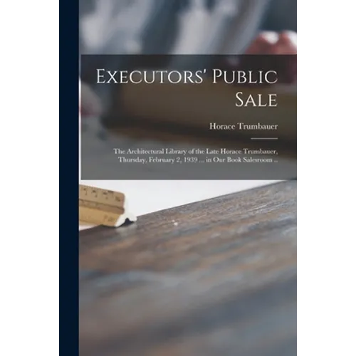 Executors' Public Sale: the Architectural Library of the Late Horace Trumbauer, Thursday, February 2, 1939 ... in Our Book Salesroom ..