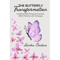 The Butterfly Transformation: Healing and Personal Growth After Painful Life Changes