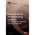 New Trends in Photo(Electro)catalysis: From Wastewater Treatment to Energy Production