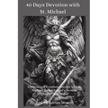 40 Days Devotion with St. Michael: Combines of Common Prayers with St. Michael the Archangel's Novena, Chaplet, and Litany