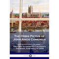 The Orbis Pictus of John Amos Comenius: The Educational Classic - The First Illustrated Children's Textbook, Published in 1658