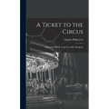 A Ticket to the Circus: a Pictorial History of the Incredible Ringlings