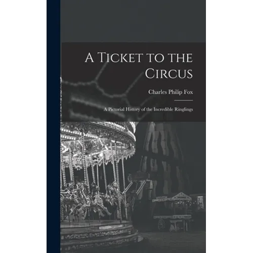 A Ticket to the Circus: a Pictorial History of the Incredible Ringlings