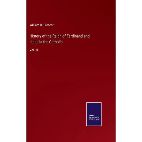 History of the Reign of Ferdinand and Isabella the Catholic: Vol. III