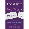 The Way to Get Over a Breakup: How to Get Past Your Breakup in Style and Recover Like the Queen You Are