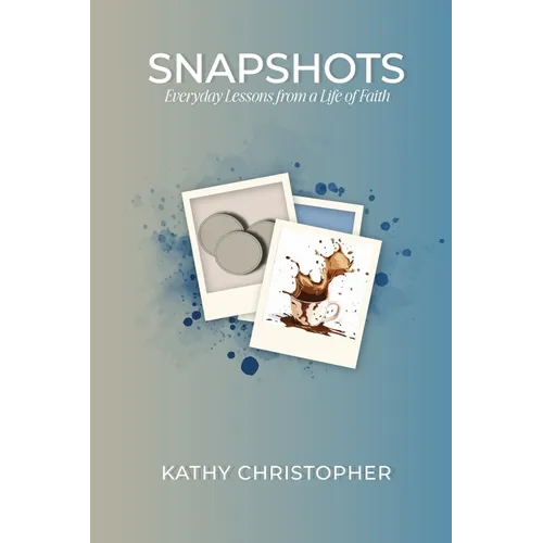 Snapshots: Everyday Lessons from a Life of Faith