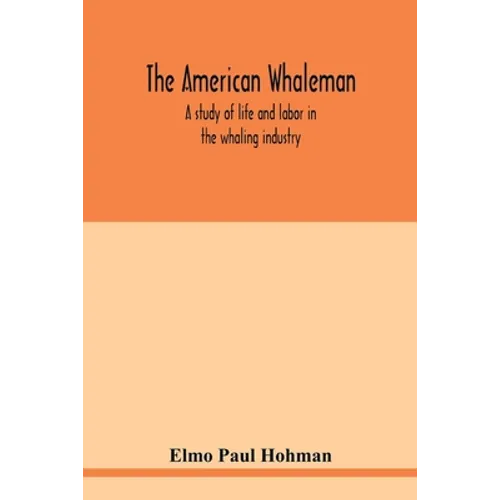 The American whaleman: a study of life and labor in the whaling industry