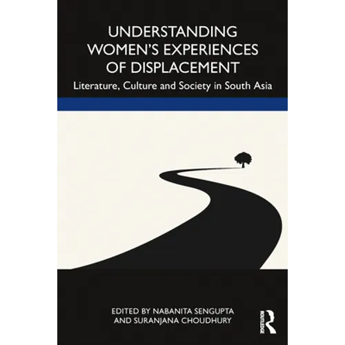 Understanding Women's Experiences of Displacement: Literature, Culture and Society in South Asia