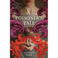 A Poisoner's Tale: A Novel (a Retelling of the Life of Giulia Tofana, Aqua Tofana Poisoner of Rome)