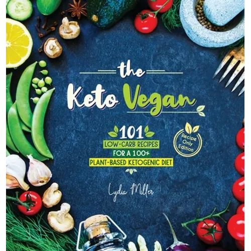 The Keto Vegan: 101 Low-Carb Recipes For A 100% Plant-Based Ketogenic Diet (Recipe-Only Edition)
