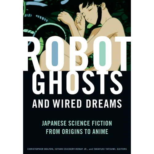 Robot Ghosts and Wired Dreams: Japanese Science Fiction from Origins to Anime