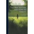 The Way to God and How to Find It [microform]