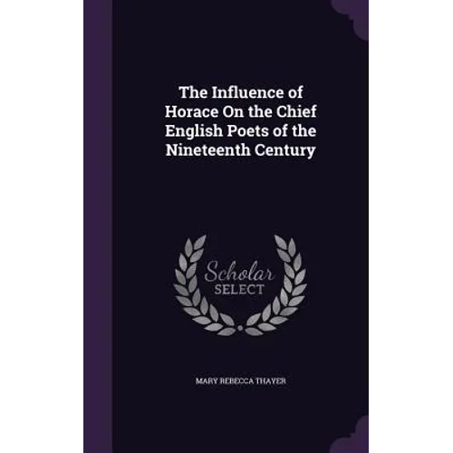 The Influence of Horace On the Chief English Poets of the Nineteenth Century