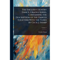 The English Country Dance, Graded Series. Containing the Description of the Dances Together With the Tunes by Cecil J. Sharp