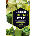 Green Juicing Diet. Green Juice and Smoothie Detox Cleanse with Recipes