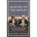 Dancing on the Skillet: Ten Truths about Being a School Superintendent