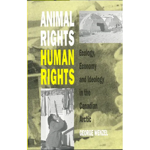 Animal Rights, Human Rights: Ecology, Economy, and Ideology in the Canadian Arctic