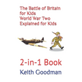 The Battle of Britain for Kids World War Two Explained for Kids: 2-in-1 Book