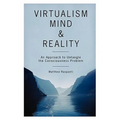 Virtualism, Mind and Reality: An Approach to Untangle the Consciousness Problem