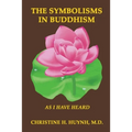 The Symbolisms in Buddhism: A Clear, Engaging, And In-depth Writing On The Buddha's Philosophies With Many Life Examples. Learn How To Put His Teachin