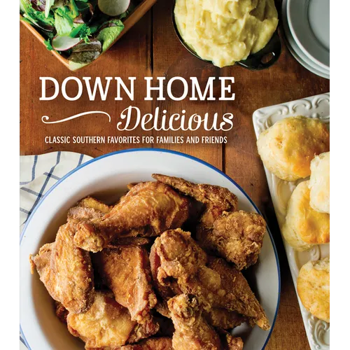 Down Home Delicious: Classic Southern Favorites for Families and Friends