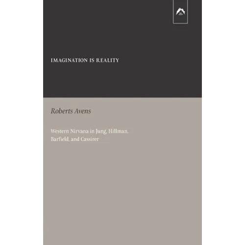 Imagination Is Reality: Western Nirvana in Jung, Hillman, Barfield, and Cassirer