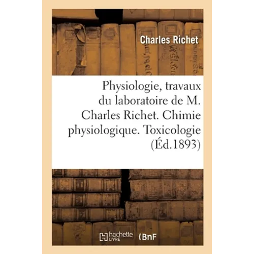 Physiologie, travaux du laboratoire. Chimie physiologique. Toxicologie