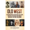 Old West: A Captivating Guide to the Wild West, Billy the Kid, Buffalo Bill, Seth Bullock, Davy Crockett, Annie Oakley, Jesse James, and Geronimo