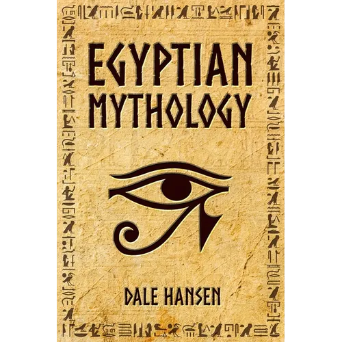 Egyptian Mythology: Tales of Egyptian Gods, Goddesses, Pharaohs, & the Legacy of Ancient Egypt