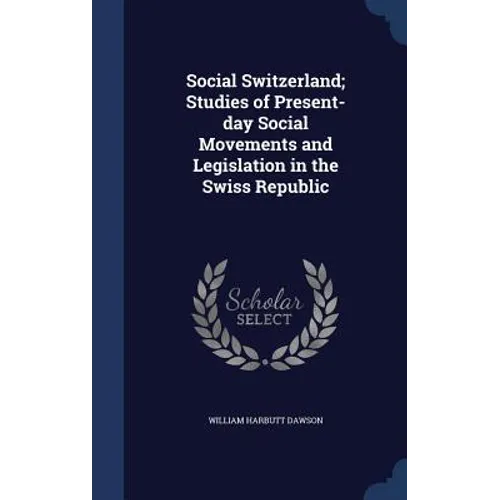 Social Switzerland; Studies of Present-day Social Movements and Legislation in the Swiss Republic