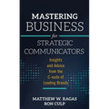 Mastering Business for Strategic Communicators: Insights and Advice from the C-Suite of Leading Brands