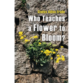 Who Teaches a Flower to Bloom?