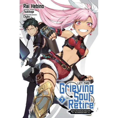Let This Grieving Soul Retire, Vol. 7 (Manga): Woe Is the Weakling Who Leads the Strongest Party